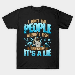 I Don't Tell People Where I Fish But When I Do It's A Lie T-Shirt